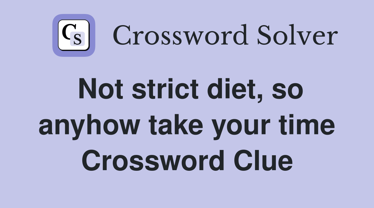 Not strict diet, so anyhow take your time Crossword Clue