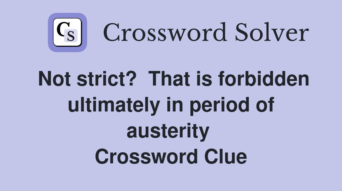 Not strict?  That is forbidden ultimately in period of austerity  Crossword Clue