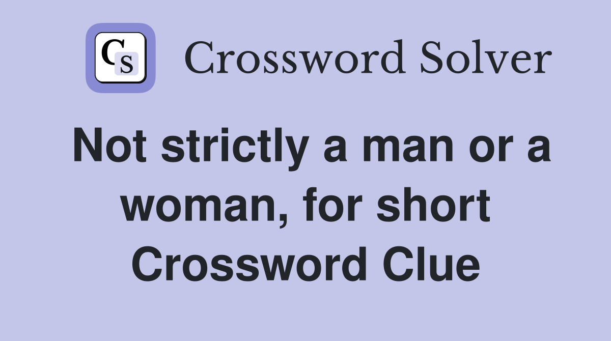 Not strictly a man or a woman, for short Crossword Clue