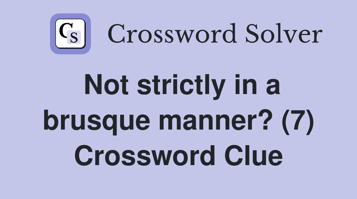Not strictly in a brusque manner? (7) Crossword Clue