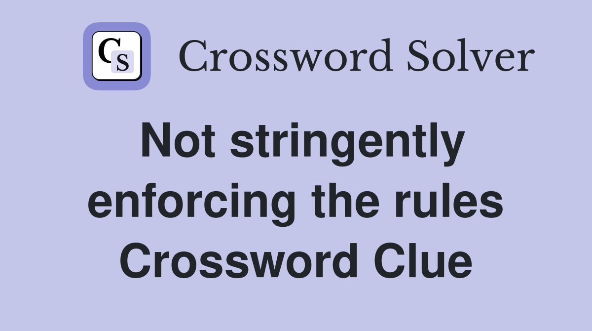 Not stringently enforcing the rules Crossword Clue
