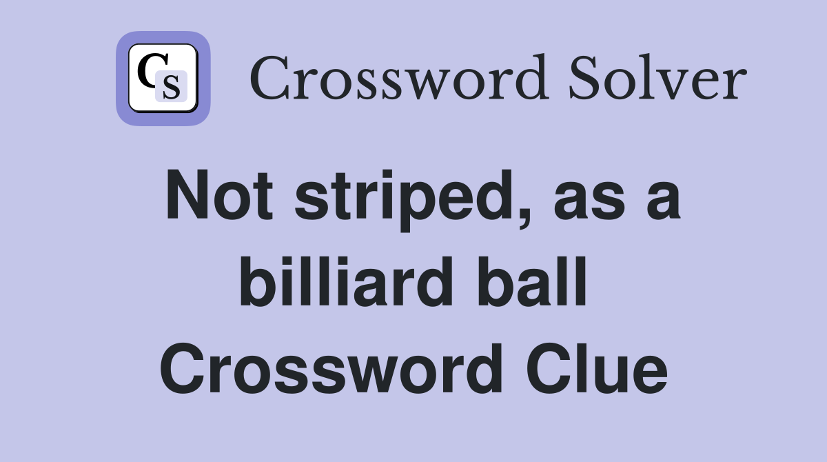 Not striped, as a billiard ball Crossword Clue