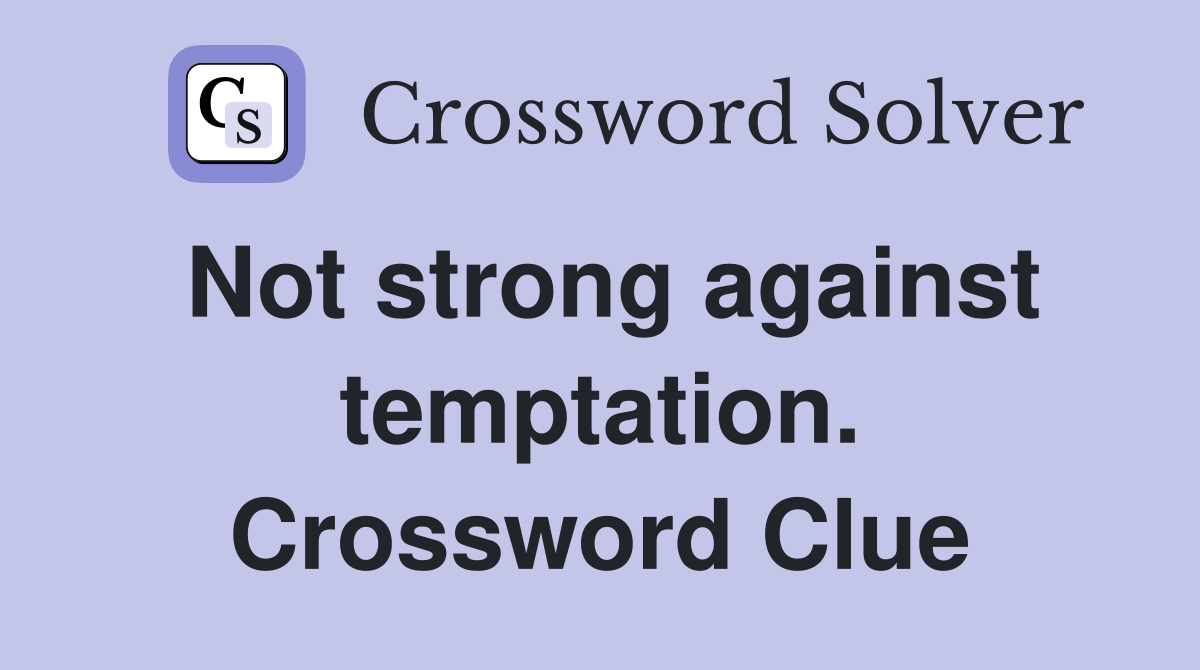 Not strong against temptation. Crossword Clue