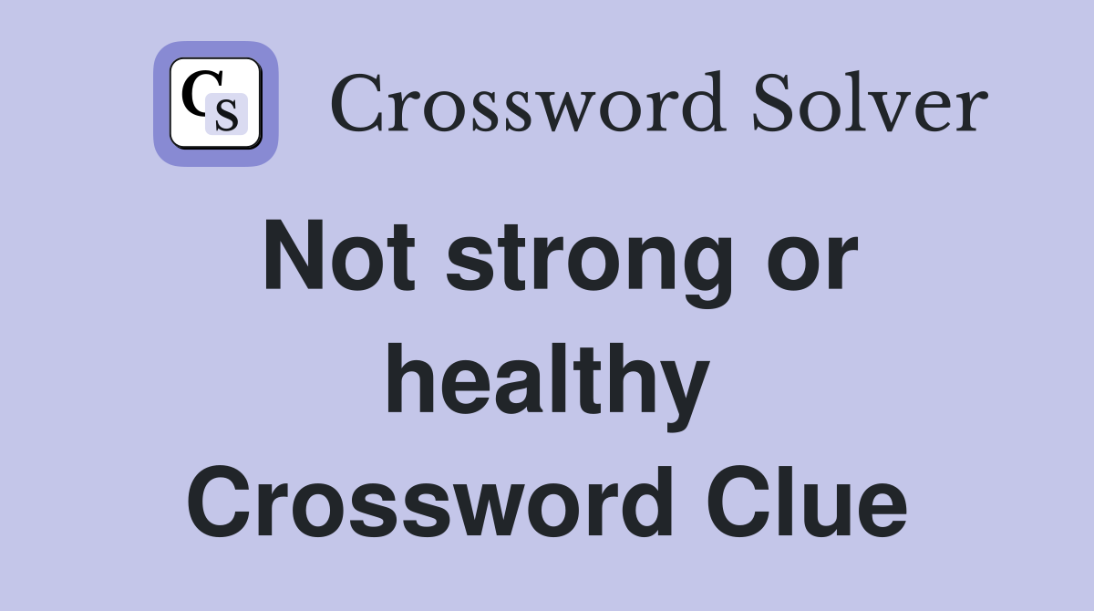 Not strong or healthy Crossword Clue