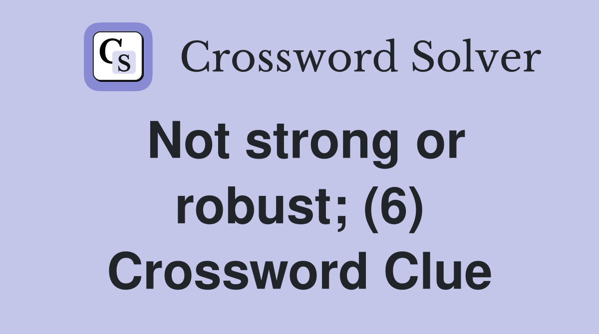 Not strong or robust; (6) Crossword Clue