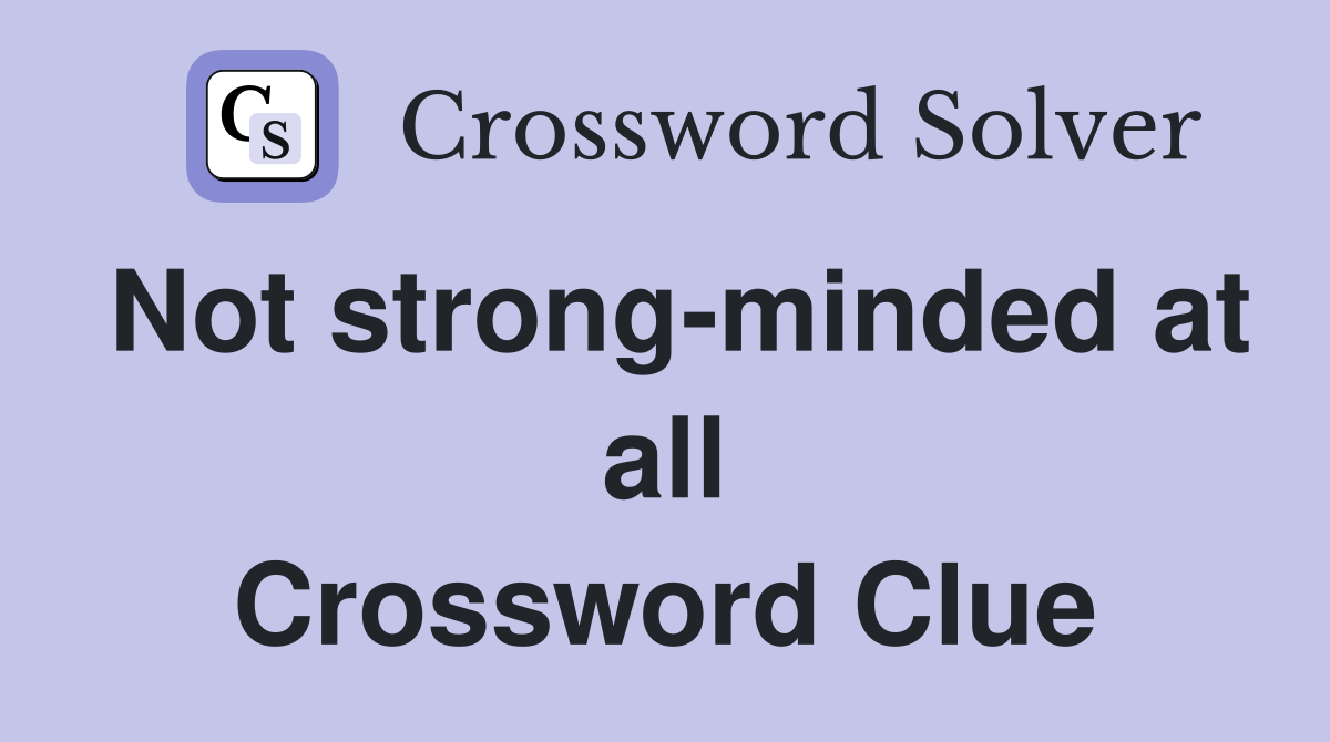 Not strong-minded at all Crossword Clue