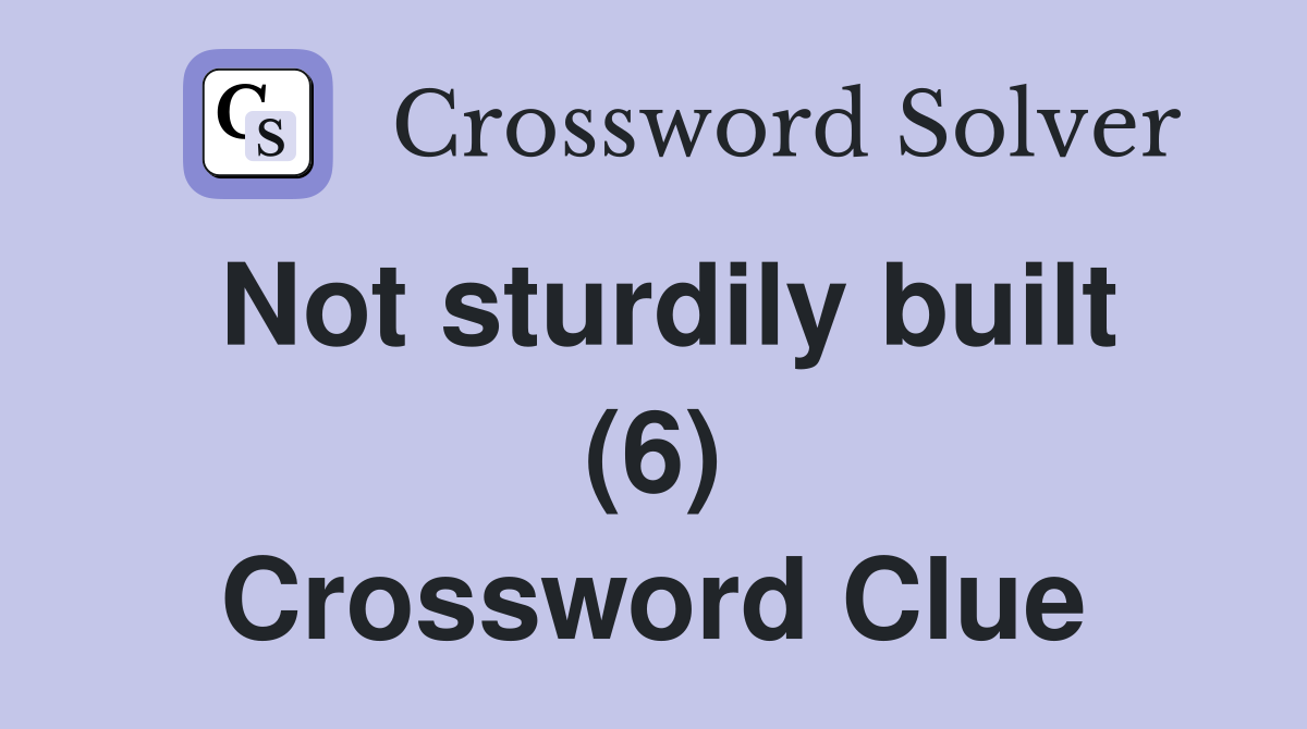 Not sturdily built (6) Crossword Clue