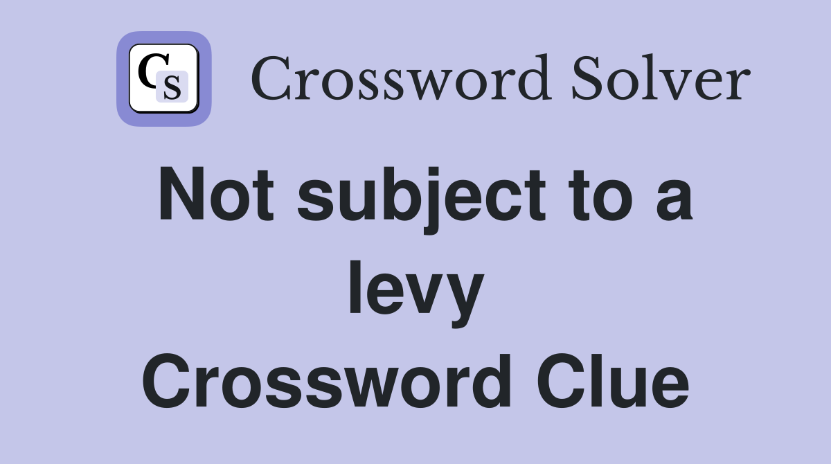 Not subject to a levy Crossword Clue