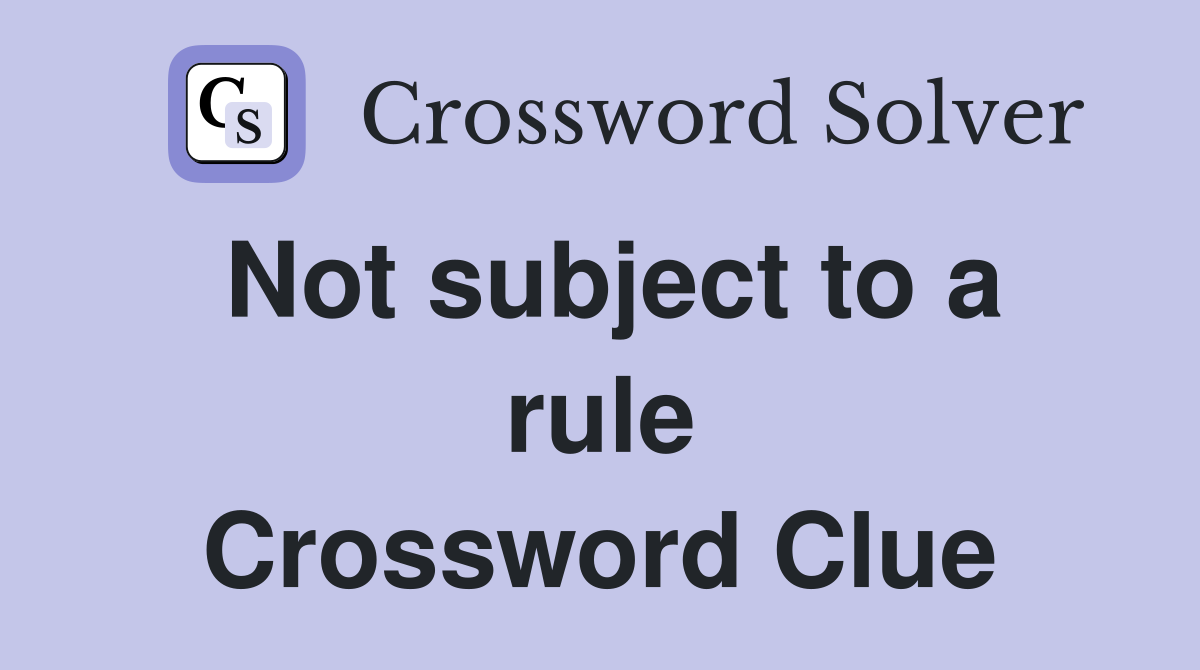 Not subject to a rule Crossword Clue