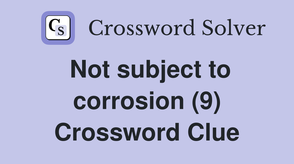 Not subject to corrosion (9) Crossword Clue