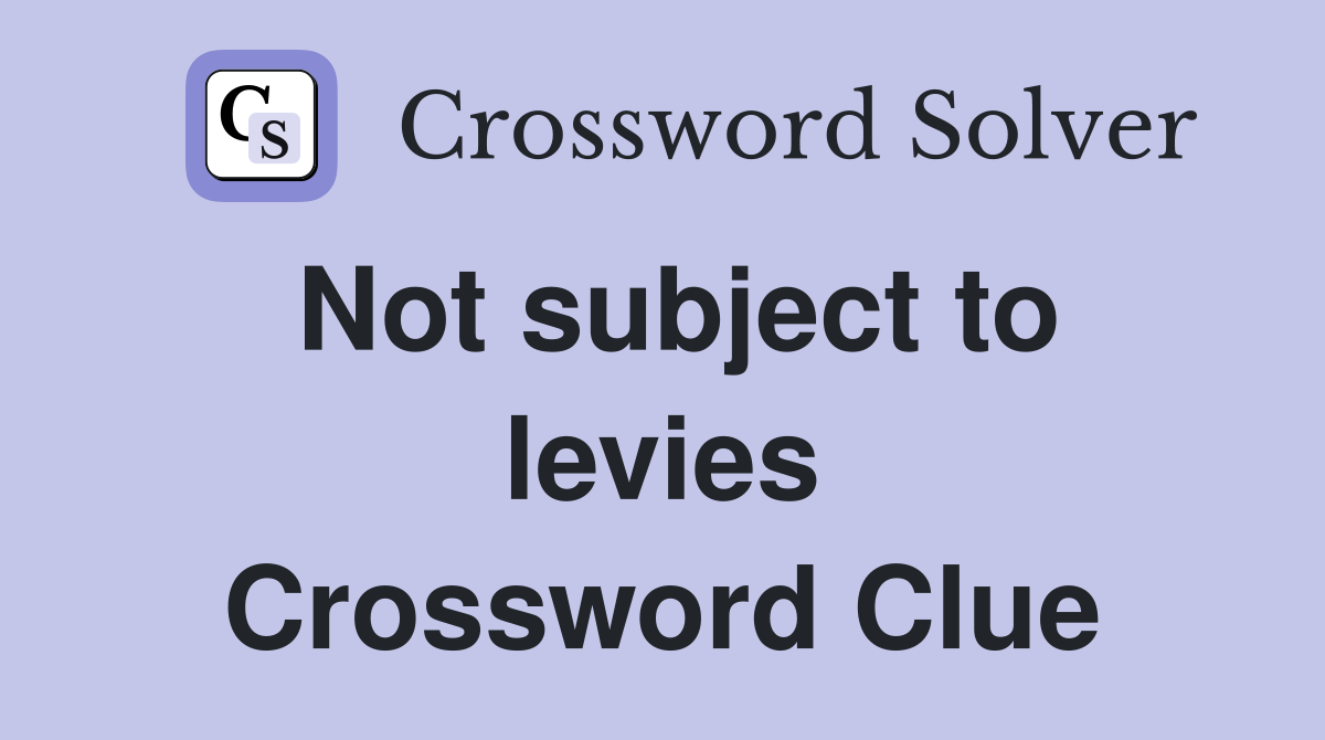 Not subject to levies Crossword Clue
