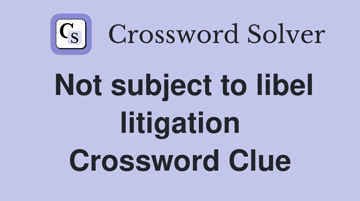 Not subject to libel litigation Crossword Clue