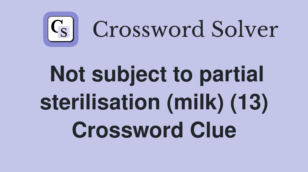 Not subject to partial sterilisation (milk) (13) Crossword Clue