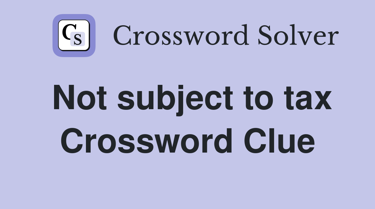Not subject to tax Crossword Clue