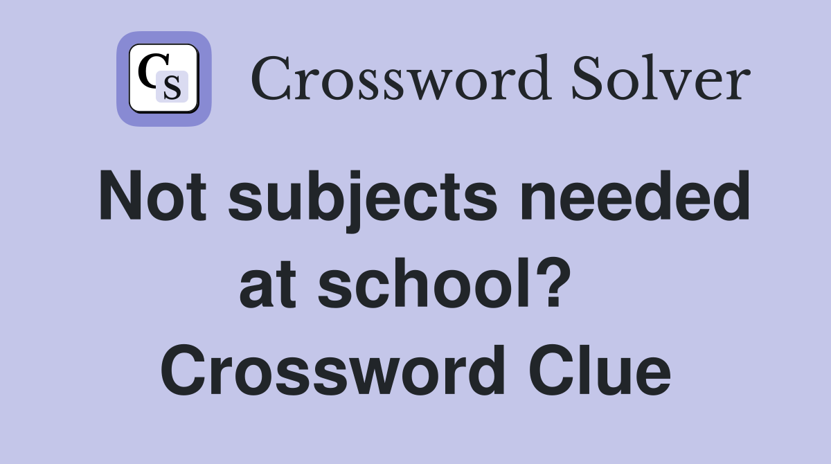 Not subjects needed at school?  Crossword Clue