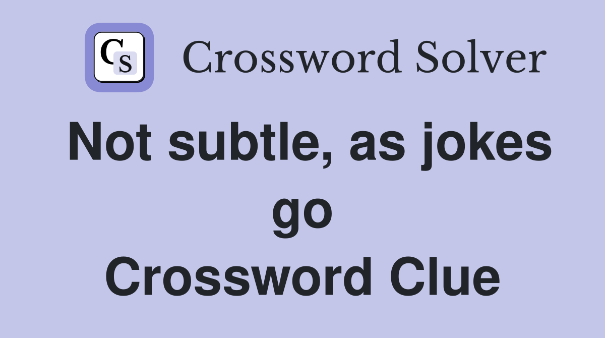 Not subtle, as jokes go Crossword Clue
