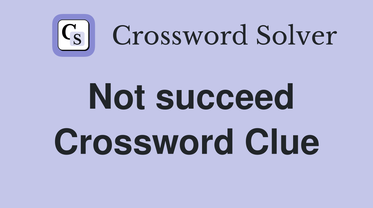 Not succeed Crossword Clue
