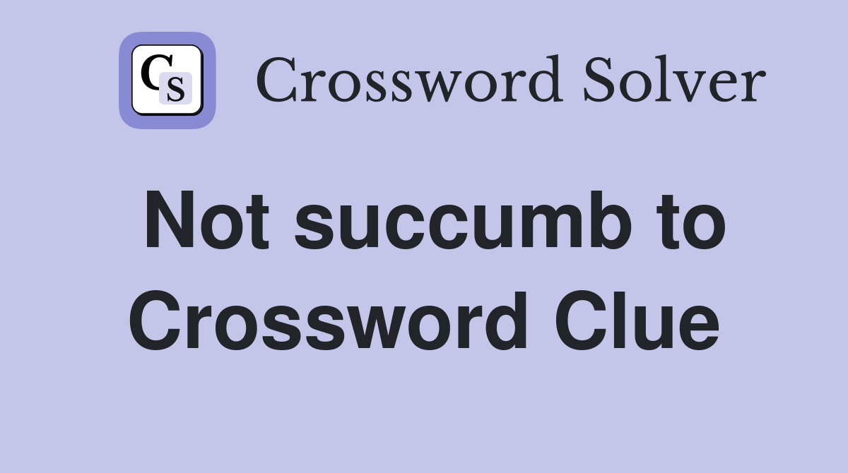 Not succumb to Crossword Clue