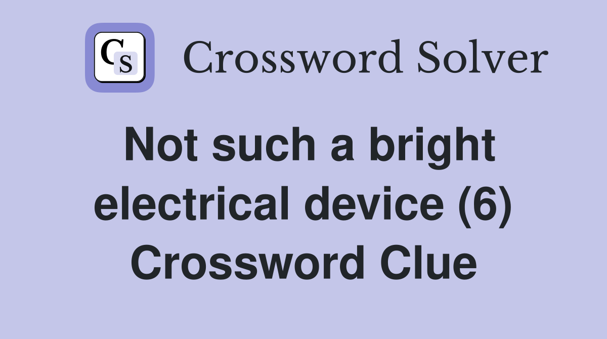 Not such a bright electrical device (6) Crossword Clue