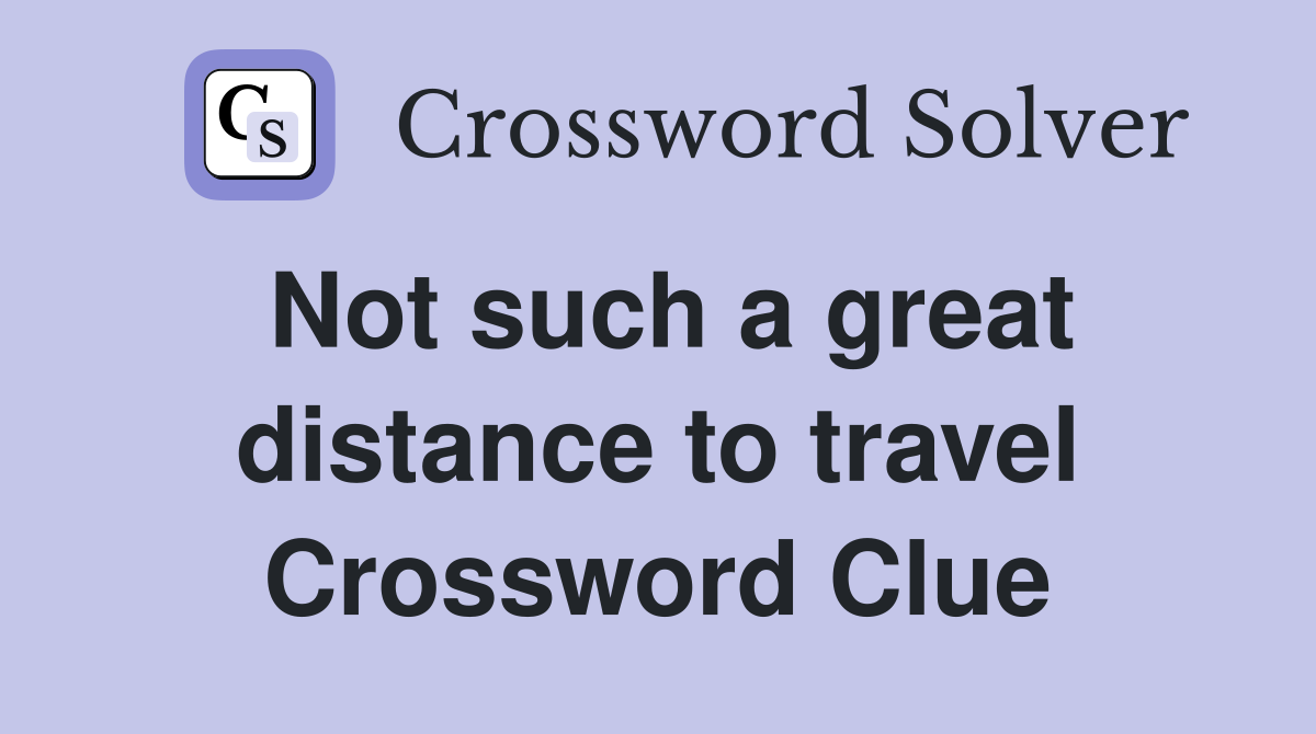 Not such a great distance to travel Crossword Clue