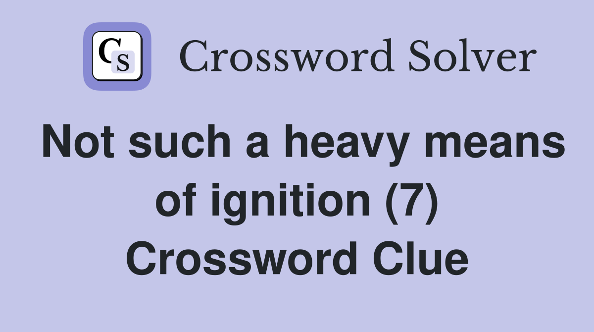 Not such a heavy means of ignition (7) Crossword Clue