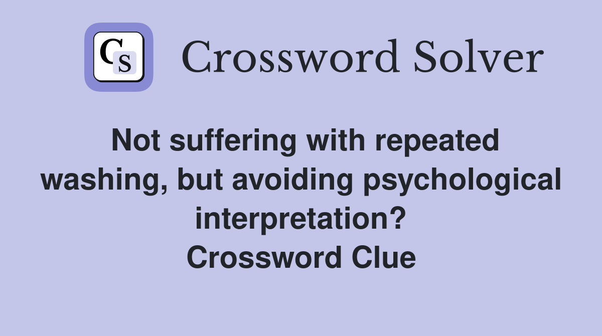 Not suffering with repeated washing, but avoiding psychological interpretation? Crossword Clue