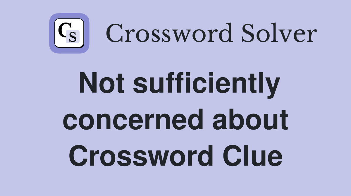Not sufficiently concerned about Crossword Clue