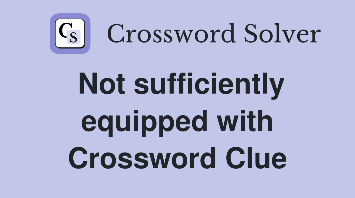 Not sufficiently equipped with Crossword Clue