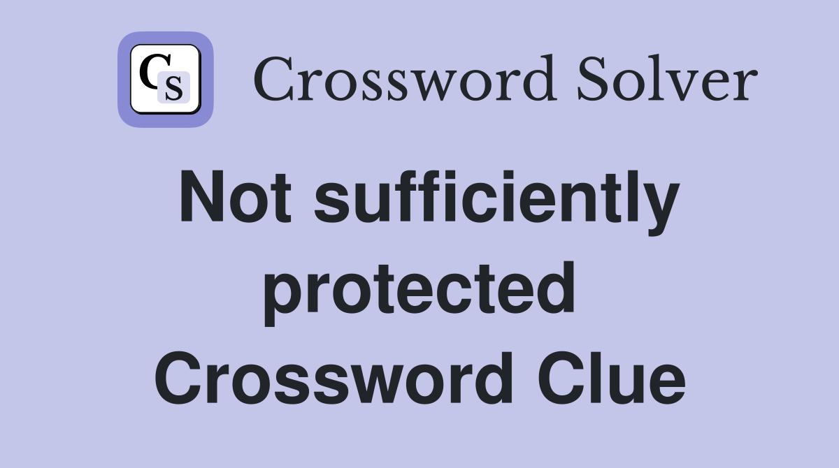 Not sufficiently protected Crossword Clue