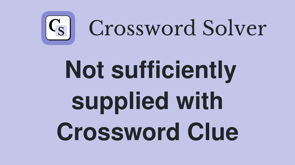 Not sufficiently supplied with Crossword Clue