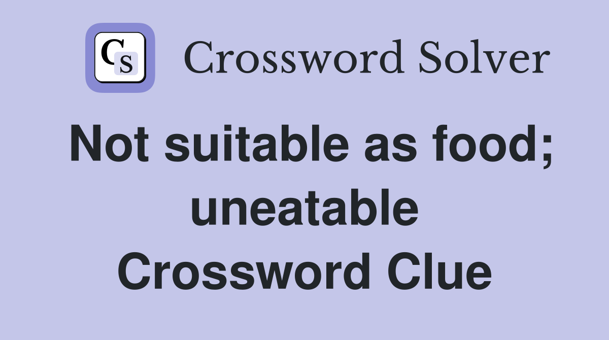 Not suitable as food; uneatable Crossword Clue