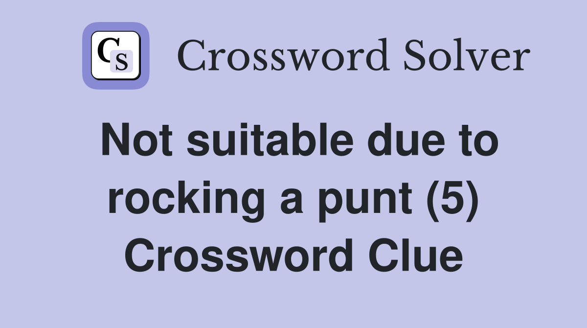Not suitable due to rocking a punt (5) Crossword Clue