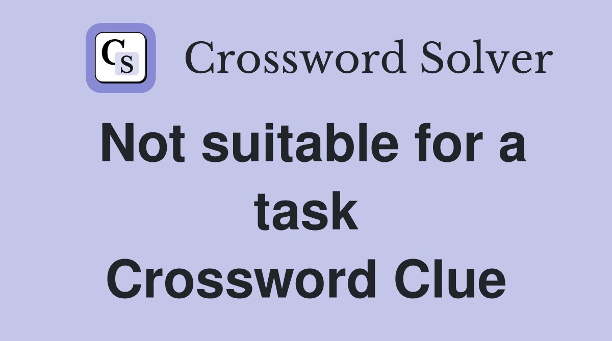 Not suitable for a task Crossword Clue