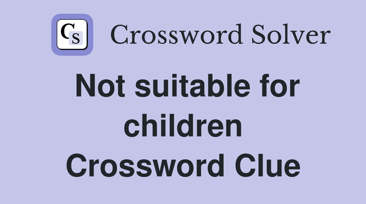 Not suitable for children Crossword Clue