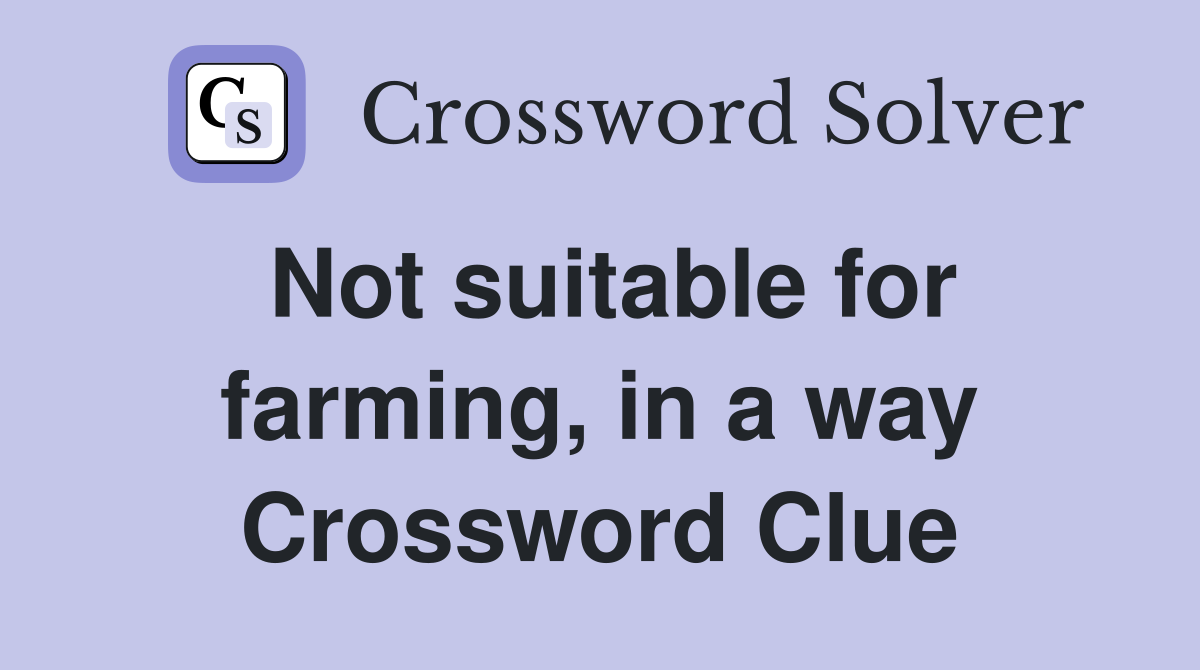 Not suitable for farming, in a way Crossword Clue