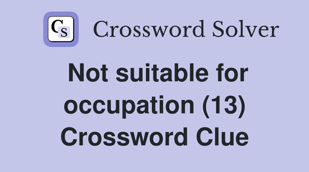 Not suitable for occupation (13) Crossword Clue