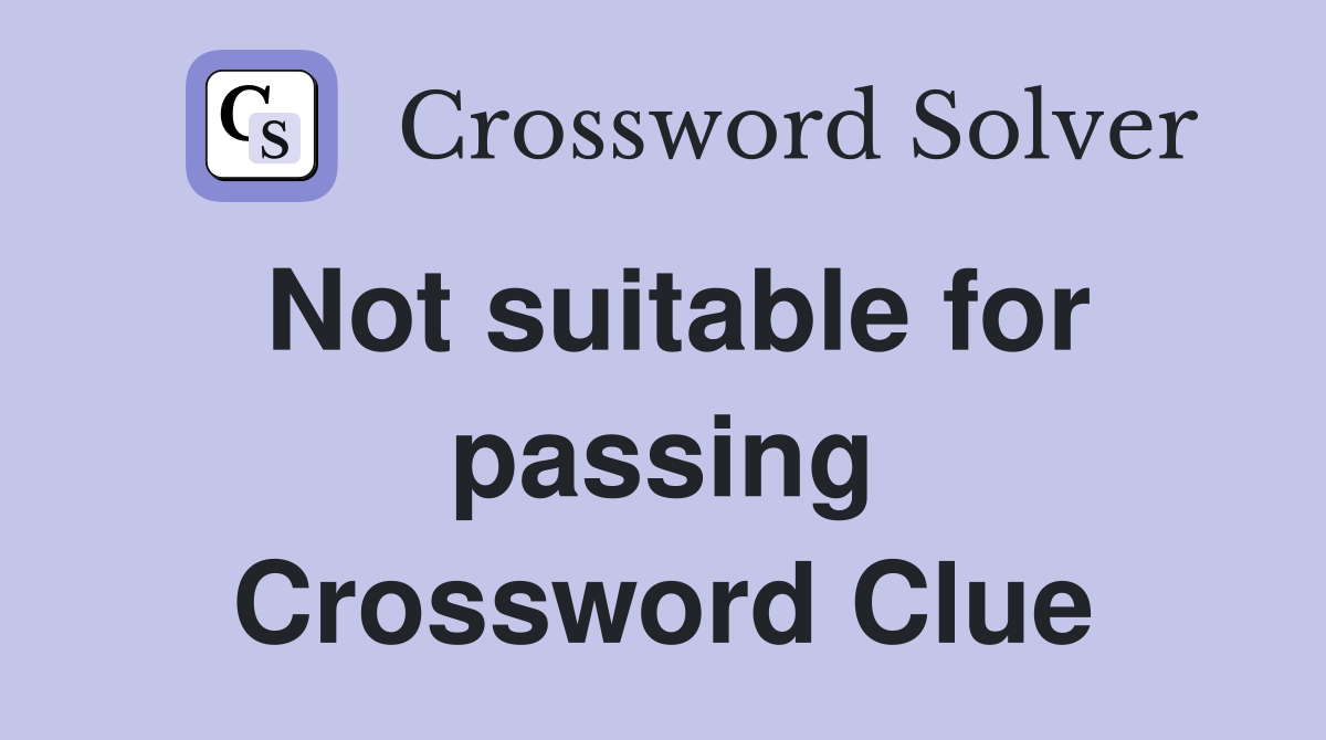 Not suitable for passing Crossword Clue