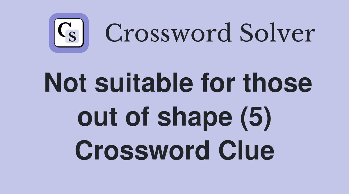 Not suitable for those out of shape (5) Crossword Clue