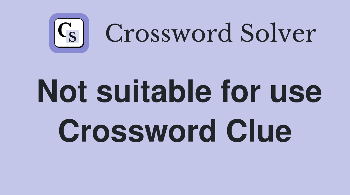 Not suitable for use Crossword Clue