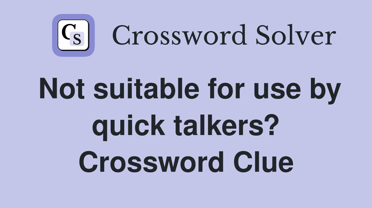 Not suitable for use by quick talkers? Crossword Clue