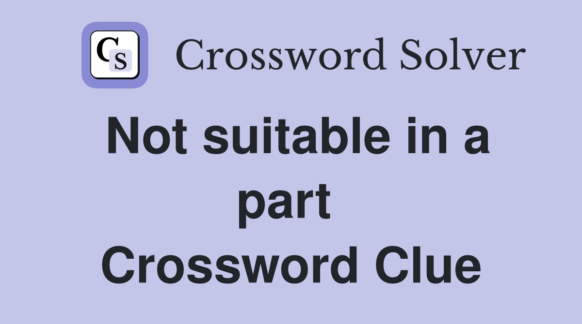 Not suitable in a part  Crossword Clue