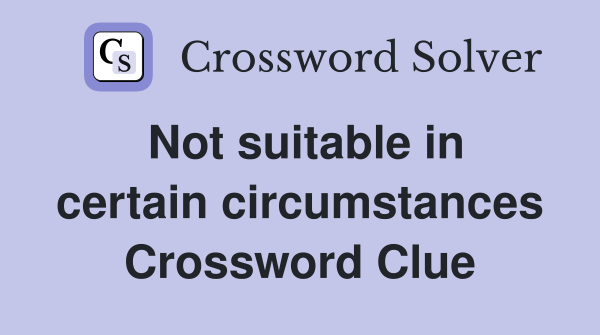 Not suitable in certain circumstances Crossword Clue