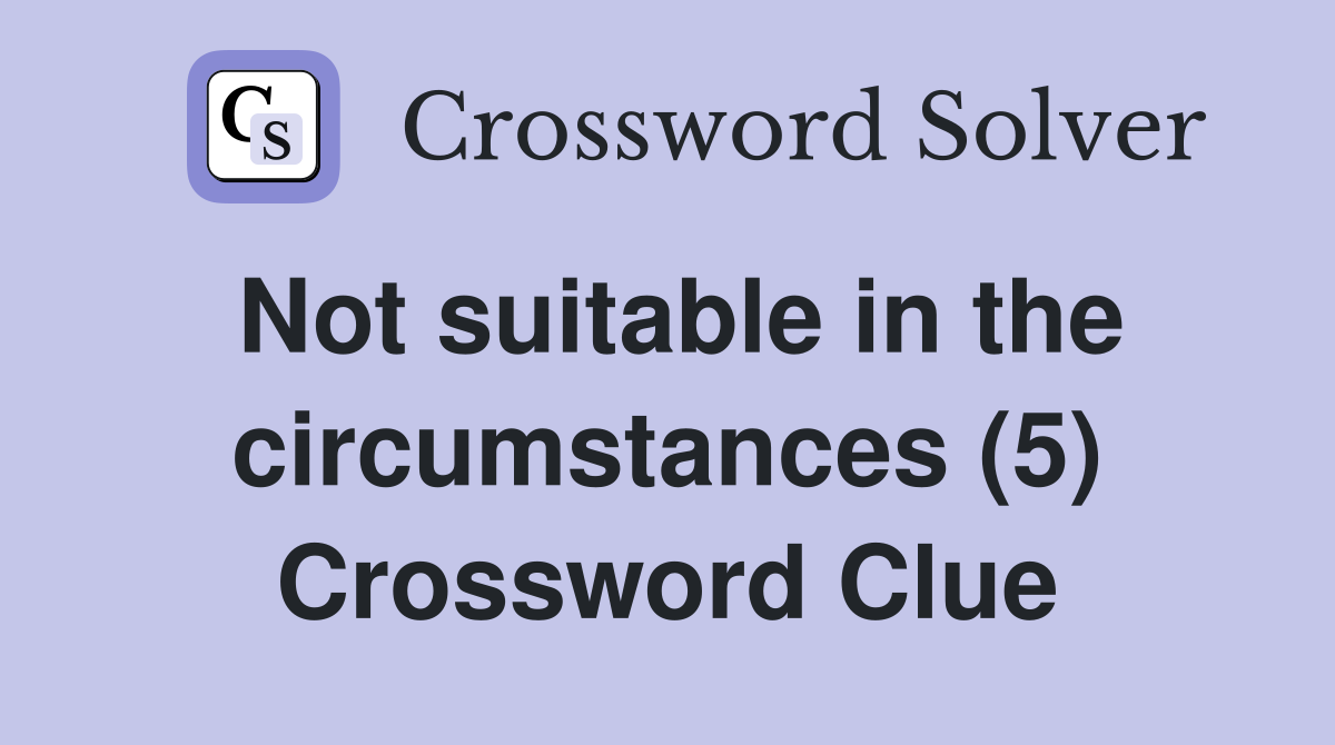 Not suitable in the circumstances (5) Crossword Clue