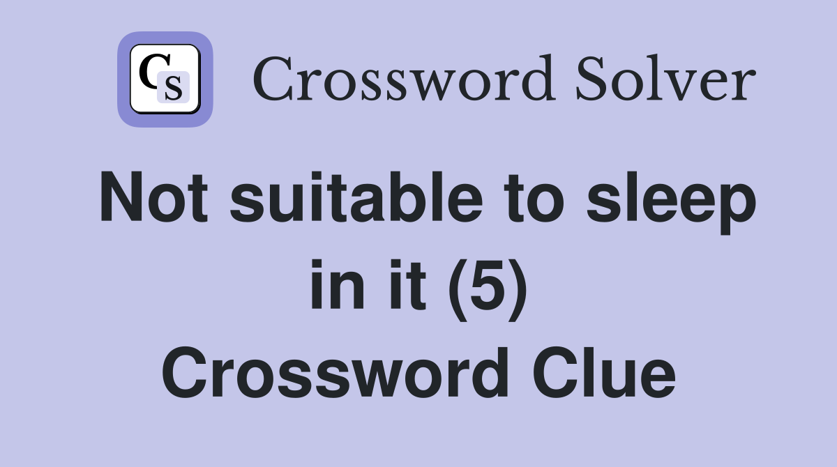 Not suitable to sleep in it (5) Crossword Clue