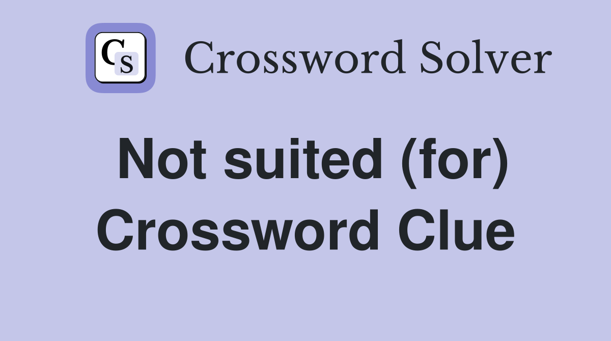 Not suited (for) Crossword Clue