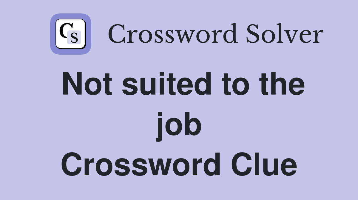 Not suited to the job Crossword Clue