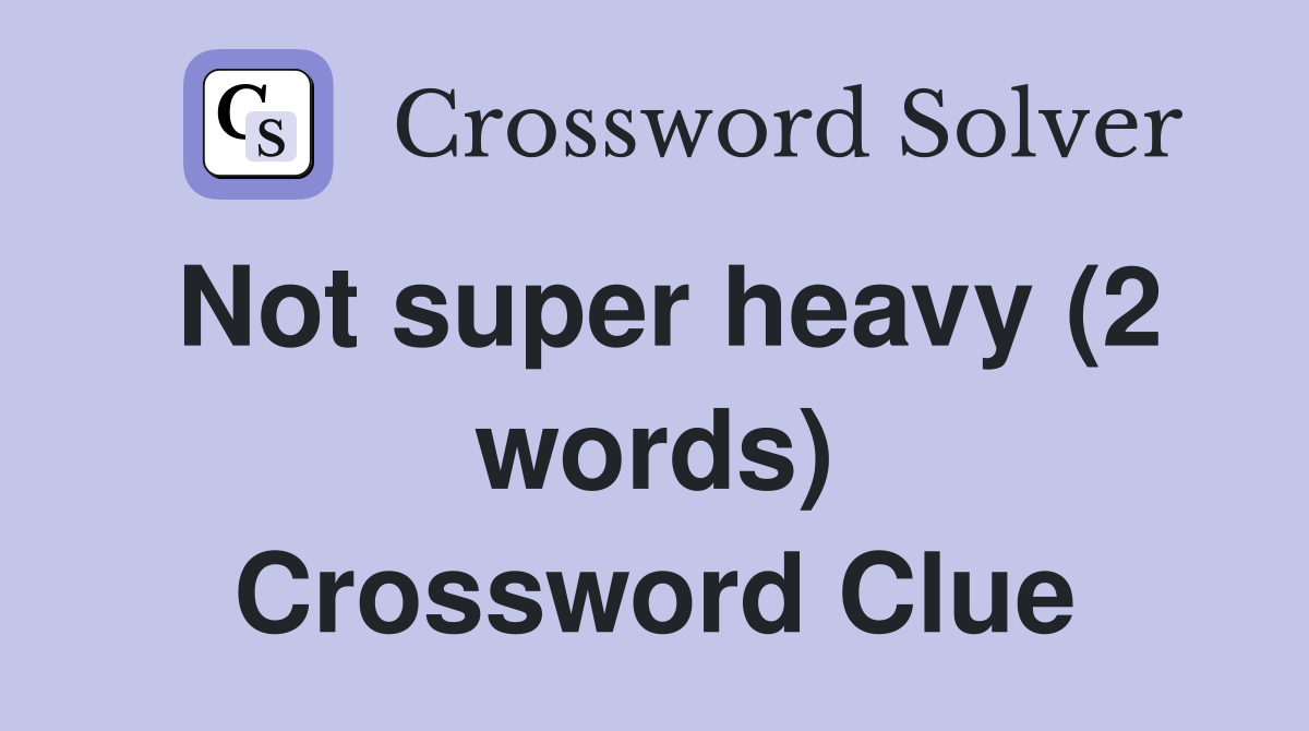 Not super heavy (2 words) Crossword Clue