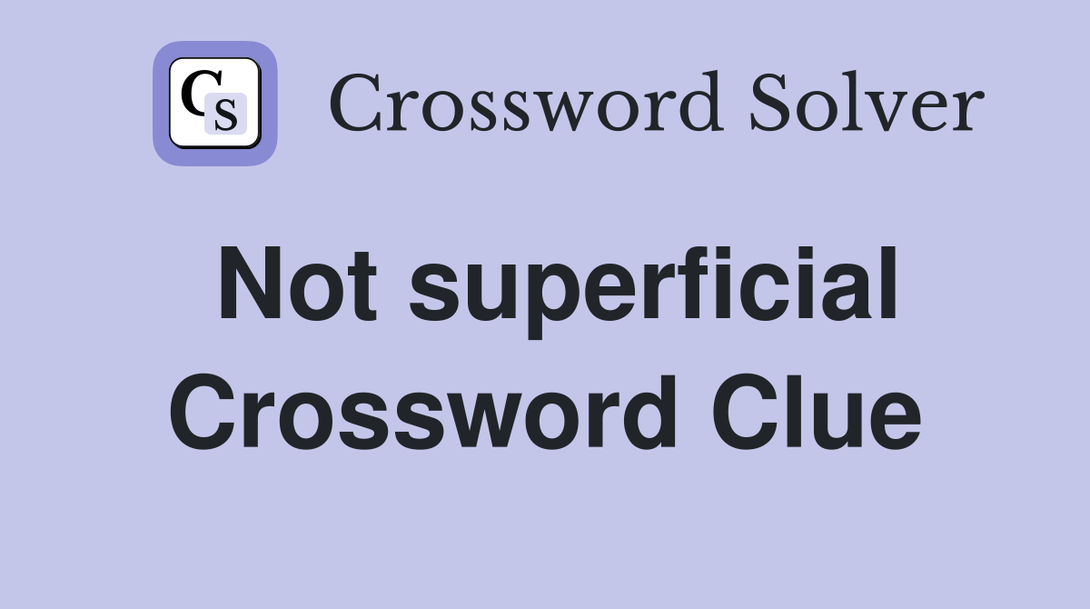 Not superficial Crossword Clue Answers Crossword Solver