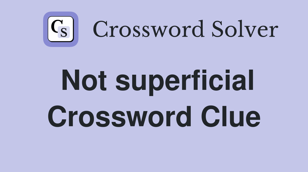 Not superficial Crossword Clue