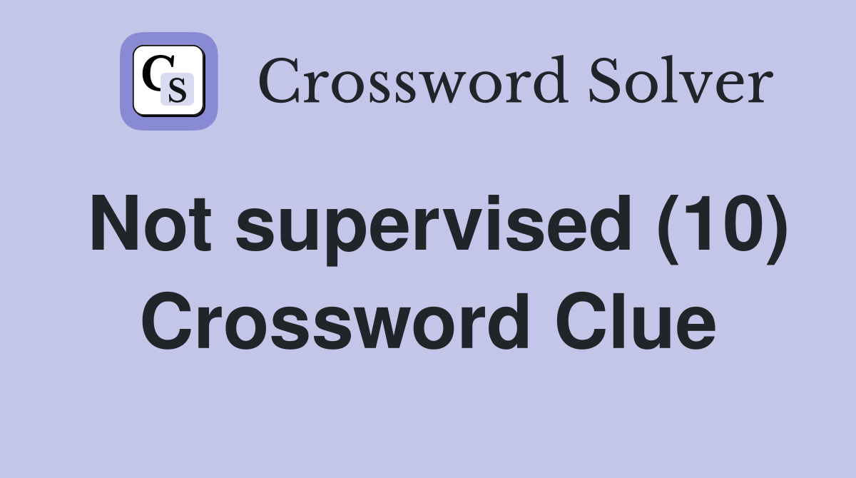 Not supervised (10) Crossword Clue